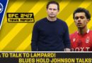 FA WANT TO TALK TO LAMPARD! EVERTON IN TALKS FOR JOHNSON | EFC 24/7 News Report