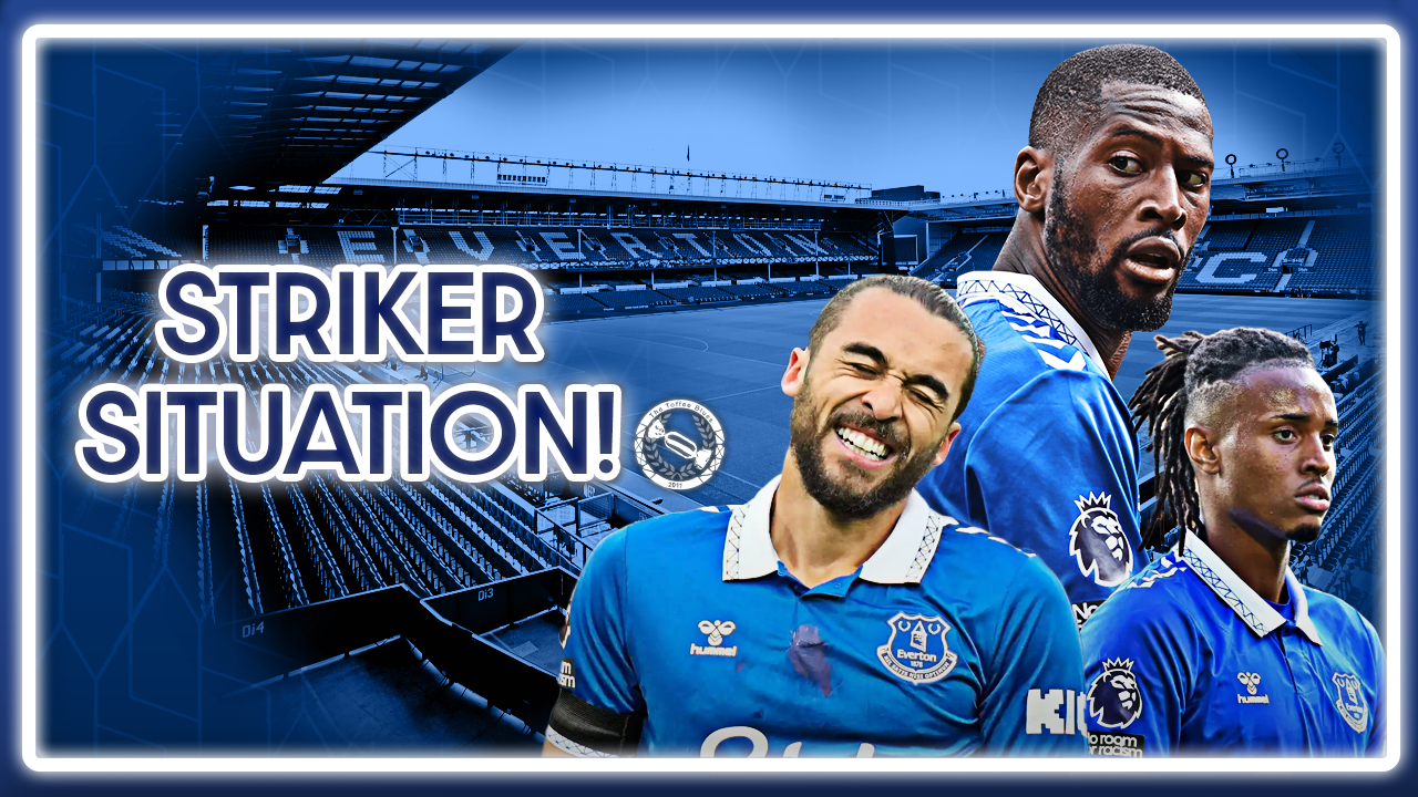 Everton’s Striker Situation – Who Will Score The Goals?