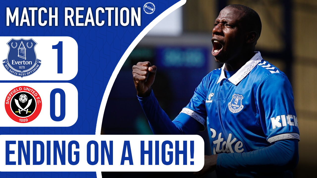 ENDING THE SEASON AT GOODISON ON A HIGH! | EVERTON 1-0 SHEFFIELD UNITED | MATCH REACTION