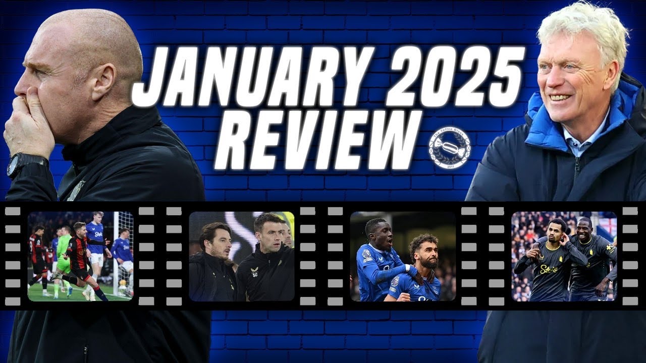 DYCHE OUT! MOYES IN! BACK TO BACK WINS! | JANUARY 2025 – MONTH REVIEW