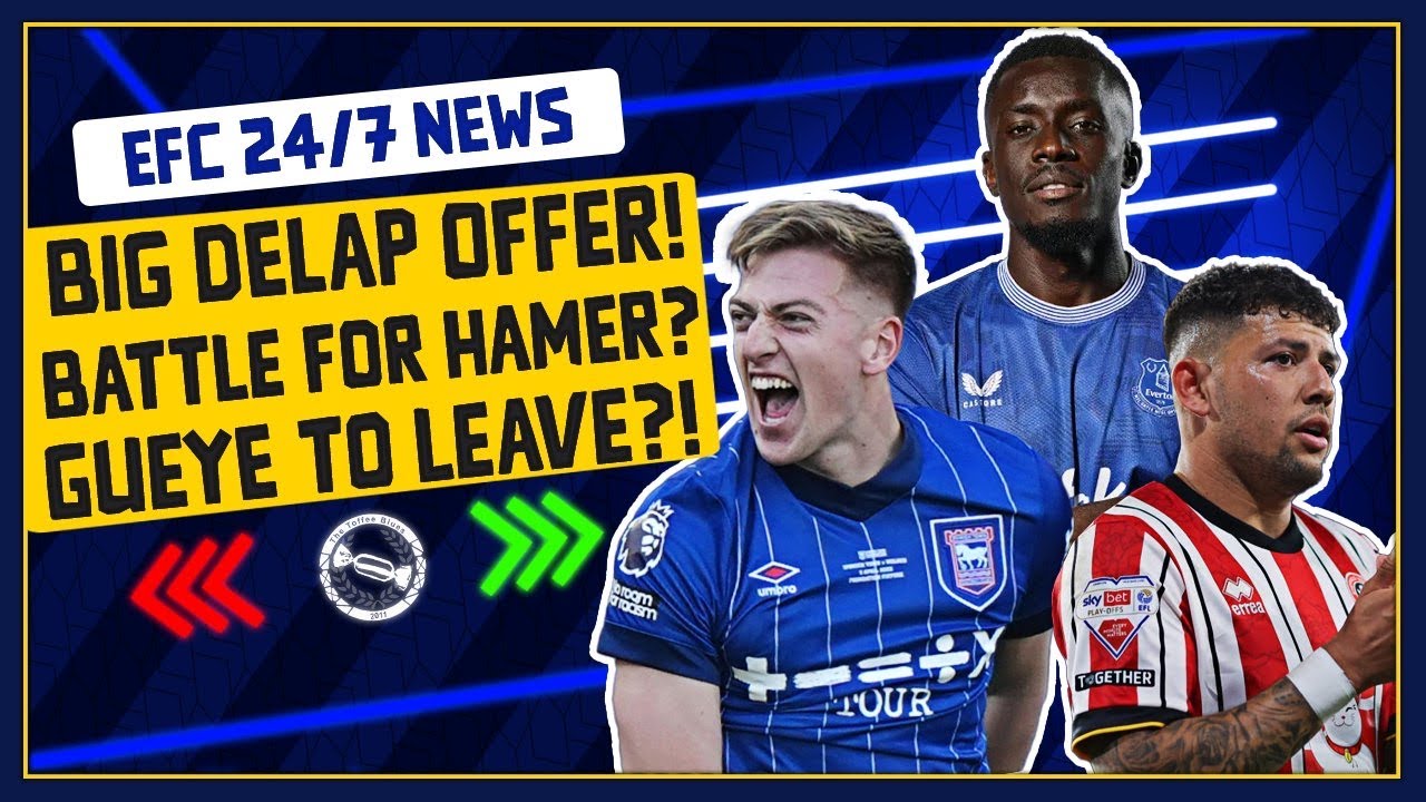 EVERTON MAKE DELAP BIG OFFER! BATTLE FOR HAMER? GUEYE TO LEAVE?! | EFC 24/7 News Report