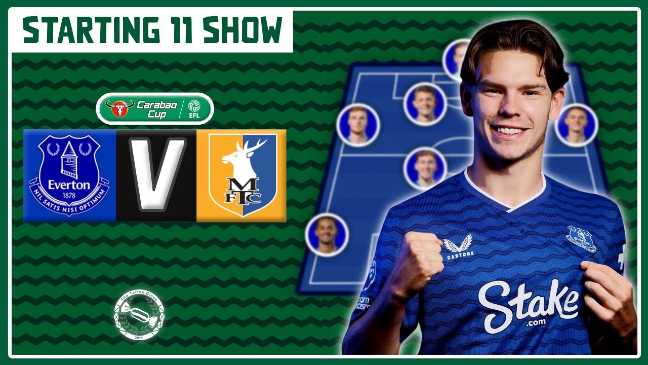 Does Dibling Start? | Starting 11 Show | Everton v Mansfield Town – Carabao Cup 2nd Round