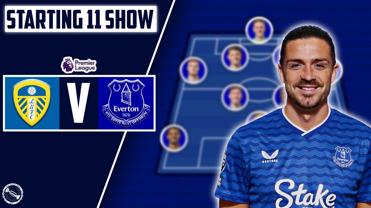 Grealish To Start? | Starting 11 Show – Leeds United v Everton