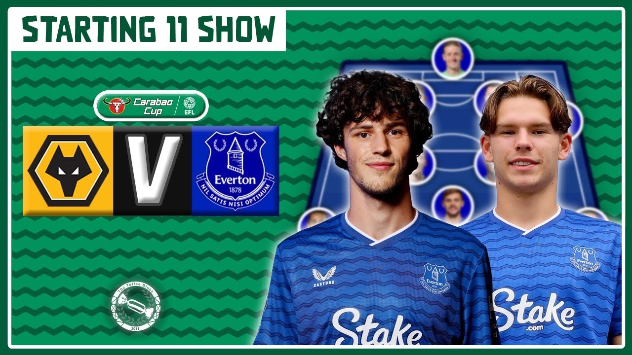 Start Röhl If Fit? Dibling’s Chance To Shine? | Wolves v Everton | Starting 11 Show