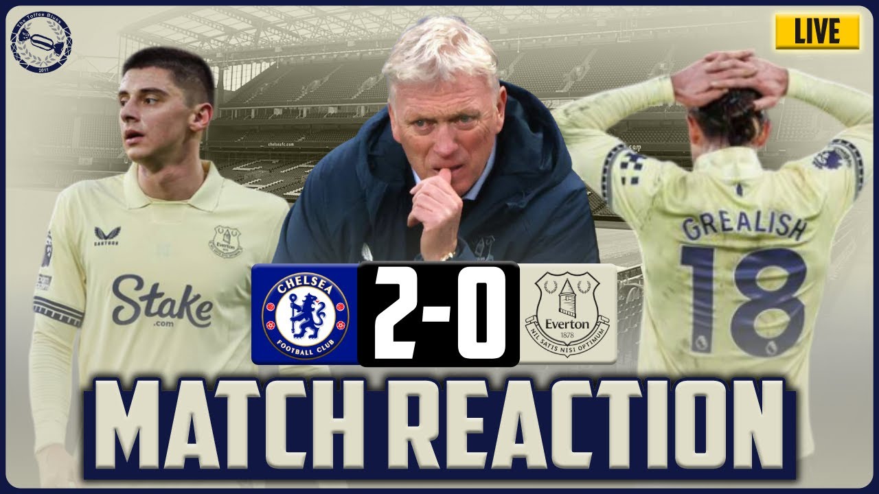CHELSEA 2-0 EVERTON | MATCH REACTION LIVE