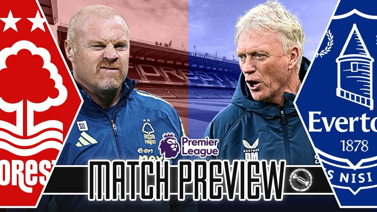DYCHE DERBY AGAIN! | NOTTINGHAM FOREST V EVERTON | MATCH PREVIEW
