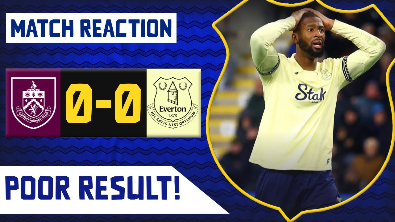 NOT GOOD ENOUGH! | BURNLEY 0-0 EVERTON | MATCH REACTION