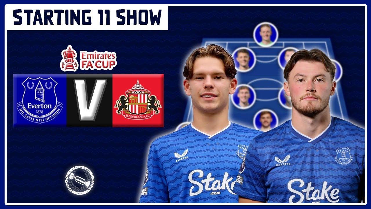 Patterson To Come In? Dibling To Start! | Everton v Sunderland – FA Cup 3rd Round | Starting 11 Show