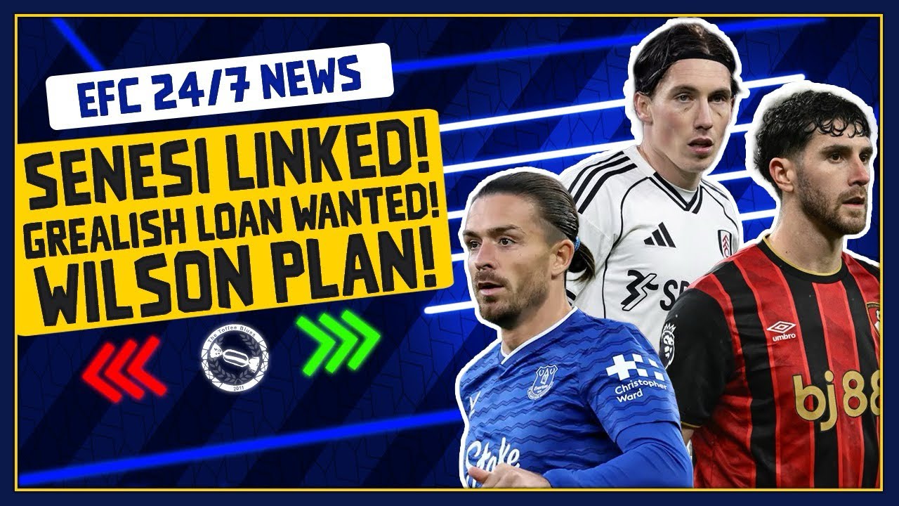 BLUES PLAN WILSON MOVE! GREALISH LOAN WANTED NEXT SEASON? SENESK LINKED! | EFC 24/7 News Report