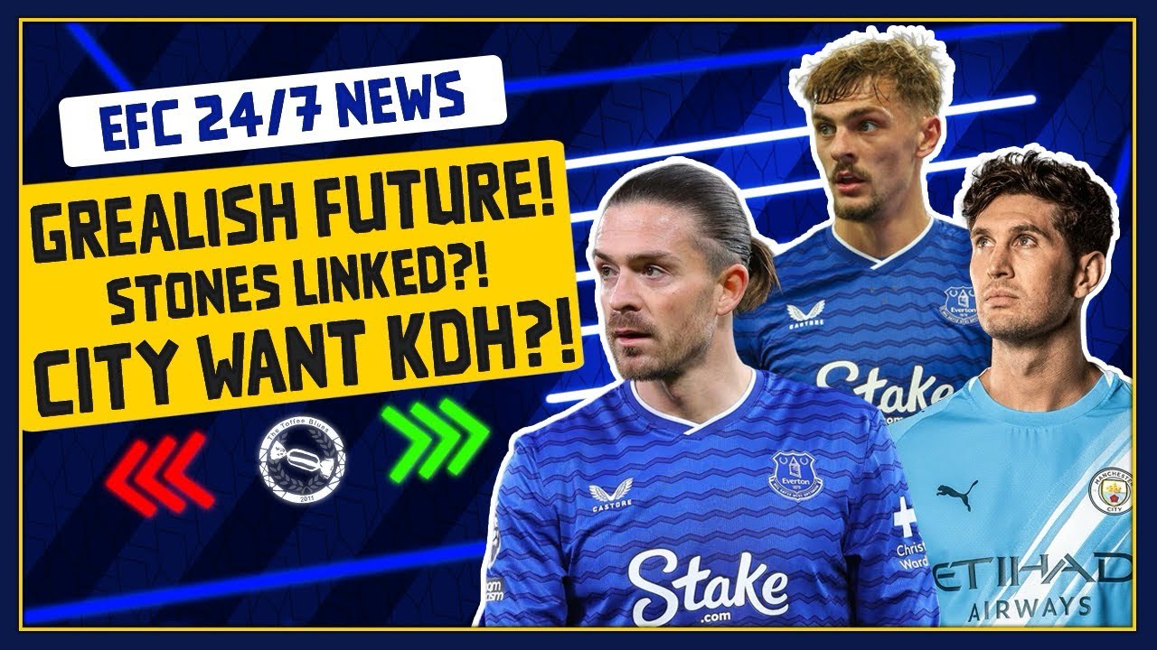 EVERTON WANT GREALISH PERMANENTLY! CITY AFTER DEWSBURY-HALL? | EFC 24/7 News Report