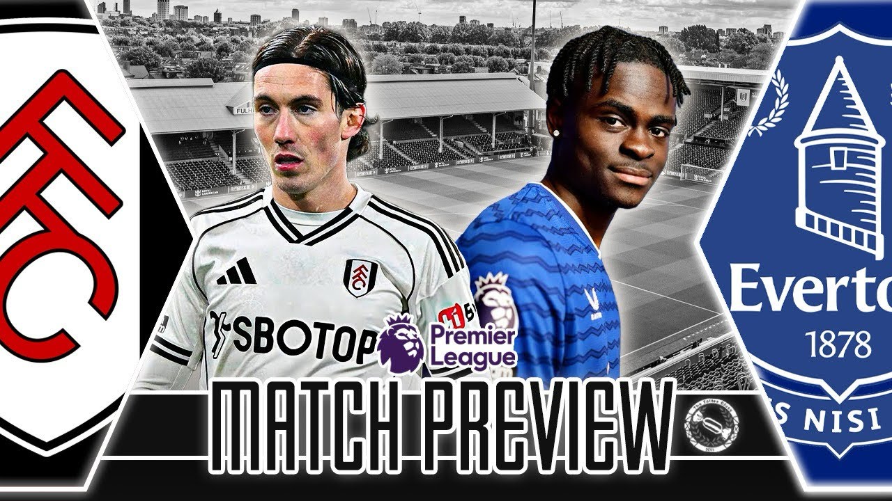 GEORGE TO START? | FULHAM V EVERTON | MATCH PREVIEW