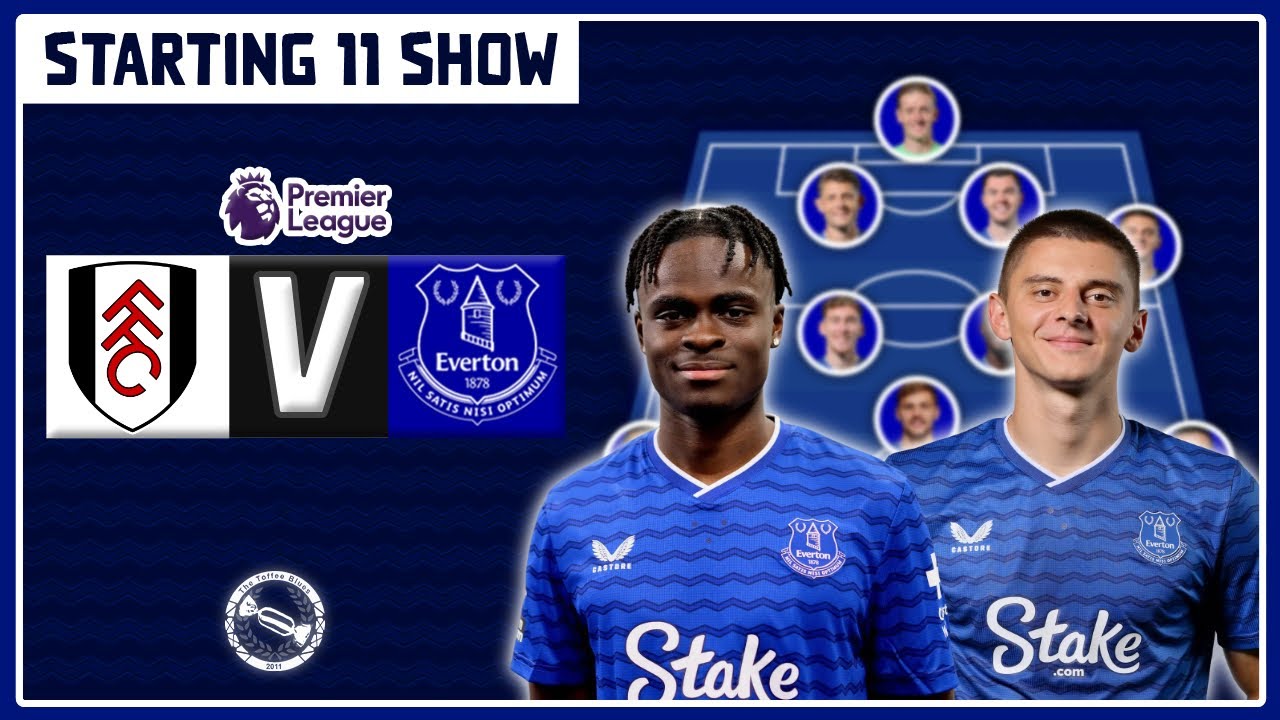 START GEORGE! MYKOLENKO BACK? | Fulham v Everton | Starting 11 Show