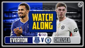 EVERTON V CHELSEA WATCHALONG!