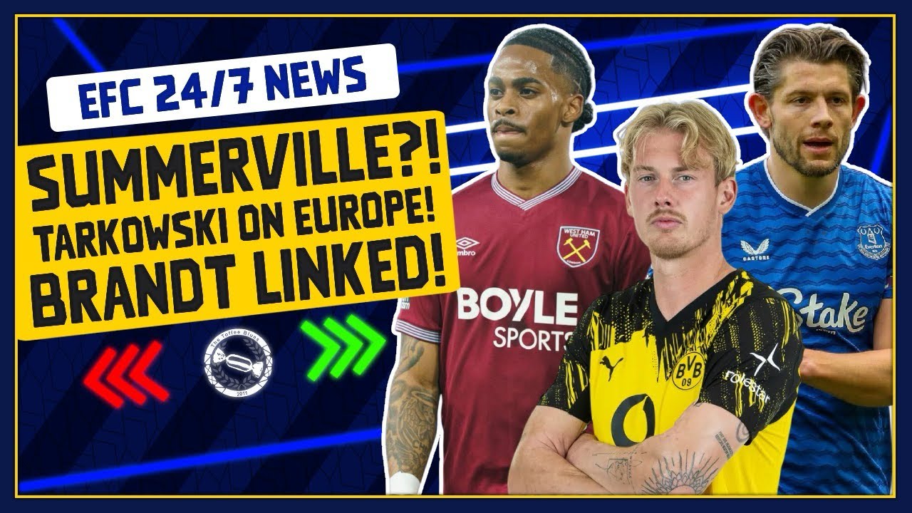 EVERTON WANT BRANDT! SUMMERVILLE LINKED! TARKOWSKI WANTS EUROPE! | EFC 24/7 News Report