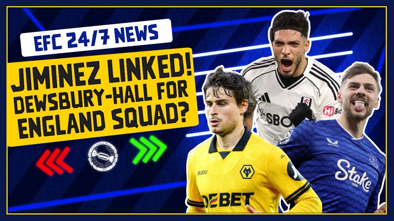 RAUL JIMENEZ LINKED! DEWSBURY-HALL TIPPED FOR ENGLAND SQUAD! | EFC 24/7 News Report