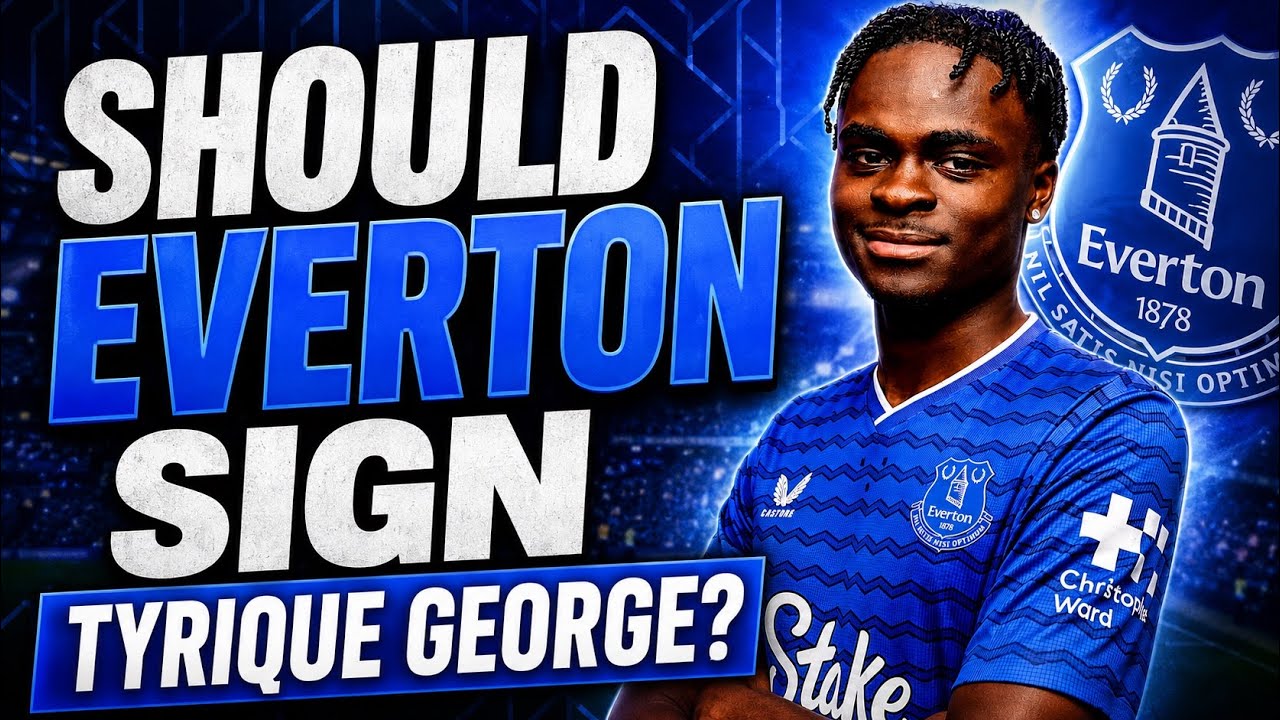 SHOULD EVERTON SIGN TYRIQUE GEORGE?