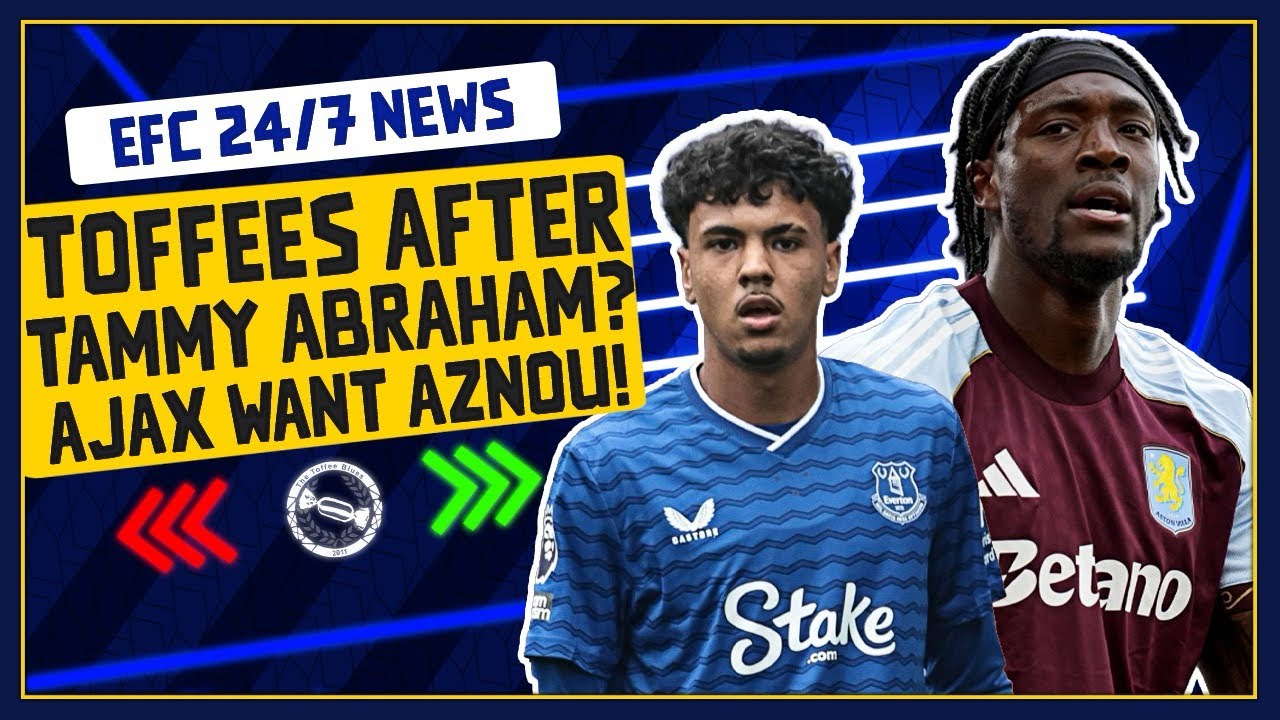 TOFFEES AFTER TAMMY ABRAHAM? AJAX WANT AZNOU? | EFC 24/7 News Report