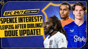 EVERTON AFTER DJED SPENCE! LEIPZIG WANT DIBLING?! DOUE UPDATE! | EFC 24/7 News Report