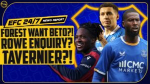 FOREST CONSIDER BETO MOVE! ROWE ENQUIRY?! | EFC 24/7 News Report