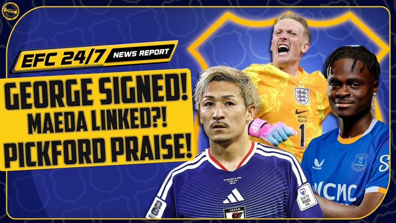 GEORGE SIGNED! PICKFORD PRAISE! MAEDA LINKED! | EFC 24/7 News Report
