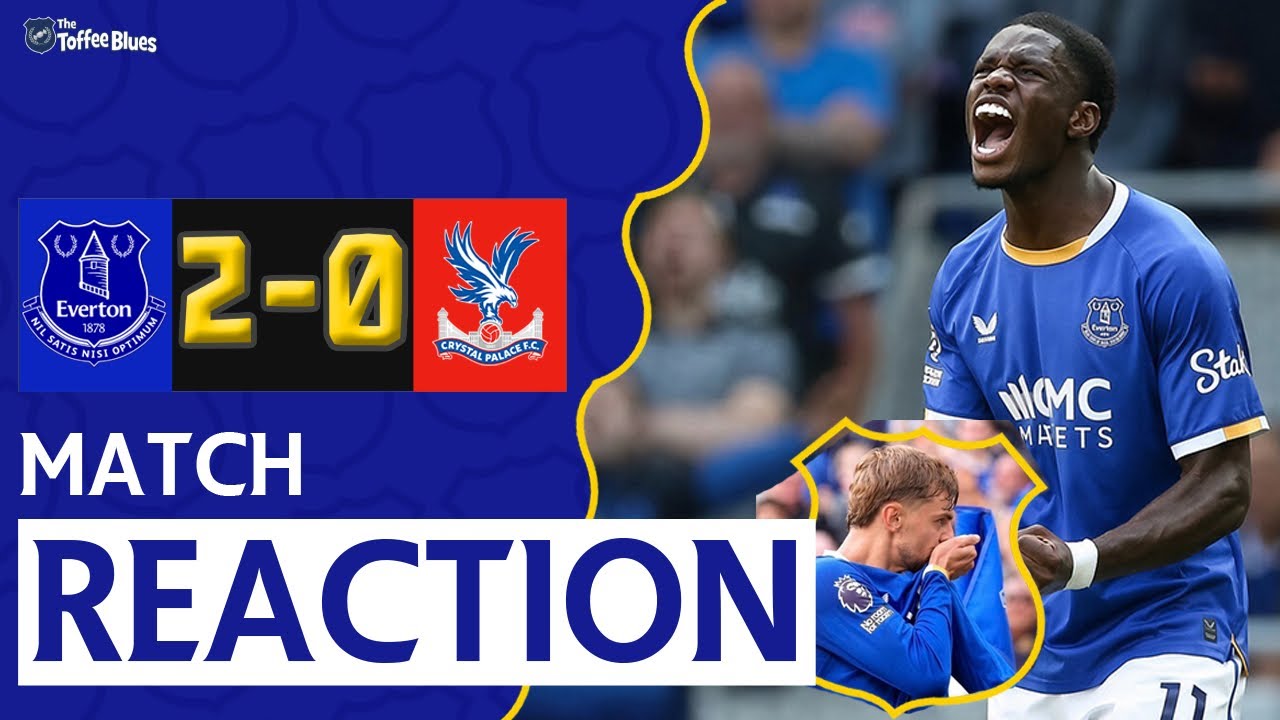 PERFECT START! | EVERTON 2-0 CRYSTAL PALACE | MATCH REACTION