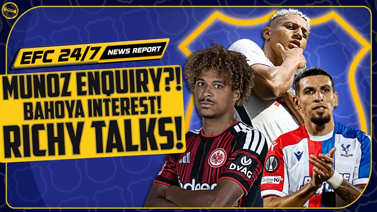 RICHARLISON TALKS! MUNOZ ENQUIRY! BAHOYA INTEREST? | EFC 24/7 News Report