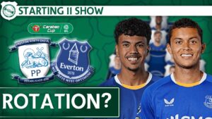ROTATION OR START STRONG? | Preston v Everton – Carabao Cup 2nd Round  | Starting 11 Show