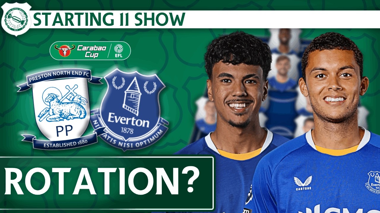 ROTATION OR START STRONG? | Preston v Everton – Carabao Cup 2nd Round | Starting 11 Show
