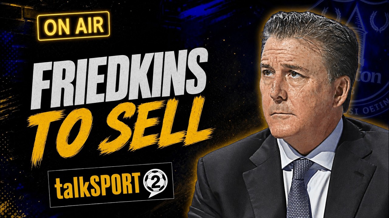 FRIEDKINS LOOK TO SELL EVERTON! | TalkSport2 – 09/10/26