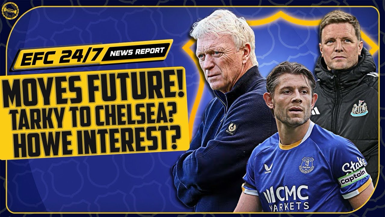 MOYES FUTURE UNCERTAIN? CHELSEA AFTER TARKOWSKI! | EFC 24/7 News Report