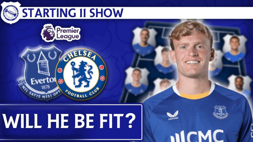 Will Branthwaite Be Fit? | Everton v Chelsea | Starting 11 Show