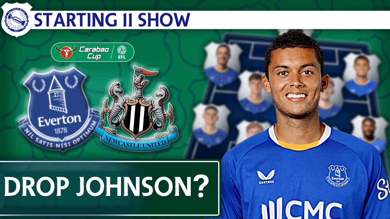 WILL JOHNSON BE DROPPED? | Everton v Newcastle – Carbao Cup | Starting 11 Show